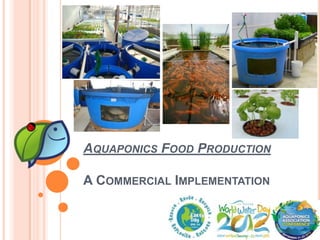 AQUAPONIC FOOD
  PRODUCTION

MAKING FOOD SECURITY…
                …YOUR BUSINESS
 