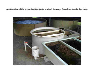 Another view of the orchard netting tanKs to which the water flows from the clarifier cone.
 