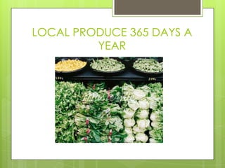 LOCAL PRODUCE 365 DAYS A
YEAR
 