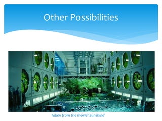 Other Possibilities
Taken from the movie ‘Sunshine’
 