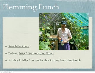 Flemming Funch




              ffunch@cr8.com

              Twitter: http://twitter.com/ffunch

              Facebook:...