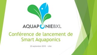 Conférence de lancement de
Smart Aquaponics
20 septembre 2018 - Lille
 