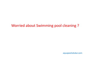 Worried about Swimming pool cleaning ?
aquapoolsdubai.com
 