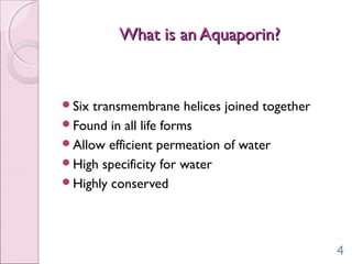 What is an Aquaporin?What is an Aquaporin?
Six transmembrane helices joined together
Found in all life forms
Allow efficient permeation of water
High specificity for water
Highly conserved
4
 