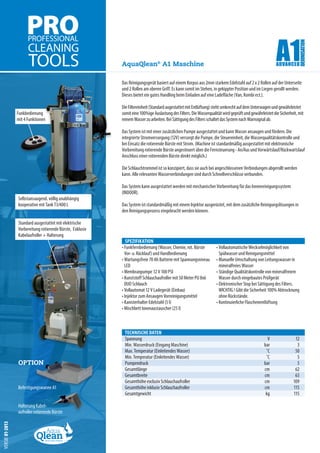 AquaQlean® A1 Maschine

                                                            Das Reinigungsgerät basiert auf einem Korpus aus 2mm starkem Edelstahl auf 2 x 2 Rollen auf der Unterseite
                                                            und 2 Rollen am oberen Griff. Es kann somit im Stehen, in gekippter Position und im Liegen gerollt werden.
                                                            Dieses bietet ein gutes Handling beim Einladen auf eine Ladefläche (Van, Kombi ect.).

                                                            Die Filtereinheit (Standard augestattet mit Entlüftung) steht senkrecht auf dem Unterwagen und gewährleistet
                 Funkbedienung                              somit eine 100%ige Auslastung des Filters. Die Wasserqualität wird geprüft und gewährleistet die Sicherheit, mit
                 mit 4 Funktionen                           reinem Wasser zu arbeiten. Bei Sättigung des Filters schaltet das System nach Warnsignal ab.

                                                            Das System ist mit einer zusätzlichen Pumpe ausgestattet und kann Wasser ansaugen und fördern. Die
                                                            integrierte Stromversorgung (12V) versorgt die Pumpe, die Steuereinheit, die Wasserqualitätskontrolle und
                                                            bei Einsatz die rotierende Bürste mit Strom. (Machine ist standardmäßig ausgestattet mit elektronische
                                                            Vorbereitung rotierende Bürste angesteuert über die Fernsteuerung - An/Aus und Vorwärtslauf/Rückwartslauf
                                                            Anschluss einer rotierenden Bürste direkt möglich.)

                                                            Die Schlauchtrommel ist so konzipiert, dass sie auch bei angeschlossenen Verbindungen abgerollt werden
                                                            kann. Alle relevanten Wasserverbindungen sind durch Schnellverschlüsse verbunden.

                                                            Das System kann ausgestattet werden mit mechanischer Vorbereitung für das Innenreinigungssystem
                                                            (INDOOR).
                 Selbstansaugend. völlig unabhängig
                 kooperative mit Tank T3/400 L              Das System ist standardmäßig mit einem Injektor ausgerüstet, mit dem zusätzliche Reinigungslösungen in
                                                            den Reinigungsprozess eingebracht werden können.

                 Standard ausgestattet mit elektrische
                 Vorbereitung rotierende Bürste, Exklusiv
                 Kabelaufroller + Halterung
                                                               SPEZIFIKATION
                                                            •	Funkfernbedienung (Wasser, Chemie, rot. Bürste          •	Vollautomatische Weckselmöglichkeit von
                                                              Vor- u. Rücklauf) und Handbedienung                       Spülwasser und Reinigungsmittel
                                                            •	Wartungsfreie 70 Ah Batterie mit Spannungsniveau        •	Manuelle Umschaltung von Leitungswasser in
                                                              LED                                                       mineralfreies Wasser
                                                            •	Membranpumpe 12 V 100 PSI                               •	Ständige Qualitätskontrolle von mineralfreiem
                                                            •	Kunststoff Schlauchaufroller mit 50 Meter PU 8x6          Wasser durch eingebautes Prüfgerät
                                                              DUO Schlauch                                            •	Elektronischer Stop bei Sättigung des Filters.
                                                            •	Vollautomat 12 V Ladegerät (Einbau)                       WICHTIG ! Gibt die Sicherheit 100% Abtrocknung
                                                            •	Injektor zum Ansaugen Vorreinigungsmittel                 ohne Rückstände.
                                                            •	Kanisterhalter Edelstahl (5 l)                          •	Kontinuierliche Flaschenentlüftung
                                                            •	Mischbett Ionenaustauscher (25 l)



                                                             TECHNISCHE DATEN
                                                             Spannung		                                                                              V	  12
                                                             Min. Wasserdruck (Eingang Maschine)		                                                 bar	   3
                                                             Max. Temperatur (Einleitendes Wasser)		                                                ˚C	  50
                                                             Min. Temperatur (Einleitendes Wasser)		                                                ˚C	   5
                 OPTION                                      Pumpendruck		                                                                         bar	5
                                                             Gesamtlänge		                                                                         cm	62
                                                             Gesamtbreite		                                                                        cm	63
                                                             Gesamthöhe exclusiv Schlauchaufroller		                                               cm	  109
                 Befestigungswanne A1                        Gesamthöhe inklusiv Schlauchaufroller		                                               cm 	 115
                                                             Gesamtgewicht		                                                                        kg	115

                 Halterung Kabel-
                 aufroller rotierende Bürste
VERSIE 01-2013
 