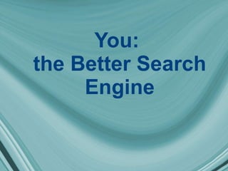 You:  the Better Search Engine 