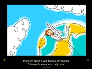 Pinto um barco a vela branco navegando. É tanto céu e mar num beijo azul. 