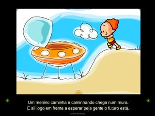 Um menino caminha e caminhando chega num muro. E ali logo em frente a esperar pela gente o futuro está. 