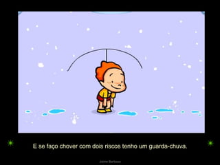 E se faço chover com dois riscos tenho um guarda-chuva.  