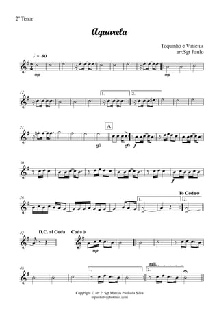 Copyright © arr 2º Sgt Marcos Paulo da Silva
mpaulsilv@hotmail.com
2º Tenor
ªª
mp mp
q = 80
ªª
1. 2.12
ªª
sfz sfz f
21
f
30
ªª
1. 2.36
ªª
mp
42
ªª
1. 2.
rall.
48
2
4&
# . .
Aquarela
Toquinho e Vinícius
arr.Sgt Paulo
&
# . . .
&
# . >
A
&
#
&
#
> >
To CodaØ
&
#
&
#
D.C. al Coda CodaØ
&
# U
ú ú ú ÅÏ Ï ÏÏª ú ú ú ÅÏ Ï ÏÏª ú ú ú
ÅÏ Ï ÏÏª ú ú ú ÅÏ Ï ÏÏª ÅÏ Ï Ï Ï# ª ú ú ú
Å Ïn Ï ÏÏª ú ú ú ú Ï Ï ÏÏª Ï ÏÏ ÏÏª ä ÏÏÏ Ï Ï ÏÏ ÏÏª
ä Ï Ï Ï Ï Ï Ï Ï Ïª ä Ï Ï Ï Ï Ï Ï Ï Ï Ïª ä Ï Ï Ï Ï Ï Ï Ï Ï Ï
Ï Ï Ï Ï Ï Ï Ï Ï Ï Ï Ï Ï Ï Ï Ï Ï Ï Ï ú Ï Î ú
Ï
j
ä Î Ï Ï Ï Ïª Ï ú ú ú ä Ï Ï Ïª Ï
ú ú ú ä Ï Ï Ïª Ï ú ä Ï Ï Ïª Ï ú
 
