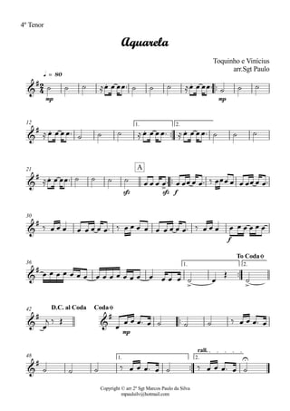 Copyright © arr 2º Sgt Marcos Paulo da Silva
mpaulsilv@hotmail.com
4º Tenor
ªª
mp mp
q = 80
ªª
1. 2.12
ªª
sfz sfz f
21
f
30
ªª
1. 2.36
ªª
mp
42
ªª
1. 2.
rall.
48
2
4&
# . .
Aquarela
Toquinho e Vinícius
arr.Sgt Paulo
&
# . . .
&
# .
>
A
&
#
&
#
> >
To CodaØ
&
#
&
#
D.C. al Coda CodaØ
&
# U
ú ú ú ÅÏ Ï ÏÏª ú ú ú ÅÏ Ï ÏÏª ú ú ú
ÅÏ Ï ÏÏª ú ú ú ÅÏ Ï ÏÏª ÅÏ Ï ÏÏª ú ú ú
ÅÏ Ï ÏÏª ú ú ú ú Ï Ï Ï Ïª Ï ÏÏ Ï Ïª ä ÏÏÏ Ï Ï ÏÏ Ï Ïª
ä Ï Ï Ï Ï Ï Ï Ï Ïª ä Ï Ï Ï Ï Ï Ï Ï Ï Ïª ä Ï Ï Ï Ï Ï Ï Ï Ï Ï
Ï Ï Ï Ï Ï Ï Ï Ï Ï Ï Ï Ï Ï Ï Ï Ï Ï Ï ú Ï
Î
ú
Ï
j ä Î
Ï
Ï Ï Ïª Ï ú ú ú ä Ï Ï Ïª Ï
ú ú ú ä Ï Ï Ïª Ï ú ä Ï Ï Ïª Ï ú
 