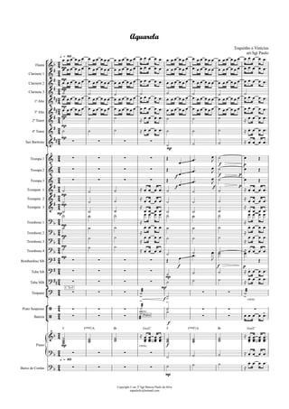 ¡
¢
¡
¢
¡
¢
¡
¢
{
Copyright © arr 2º Sgt Marcos Paulo da Silva
mpaulsilv@hotmail.com
Flauta
Clarinete 1
Clarinete 2
Clarinete 3
1º Alto
3º Alto
2º Tenor
4º Tenor
Sax Baritono
Trompa 1
Trompa 2
Trompa 3
Trompete 1
Trompete 2
Trompete 3
Trombone 1
Trombone 2
Trombone 3
Trombone 4
Bombardino Sib
Tuba Sib
Tuba Mib
Timpano
Prato Suspenso
Bateria
Piano
Baixo de Cordas
mp
q = 80
mp
mp
mp
mp
mp
mp
mp
mp
f p
f f p
f f p
mp
mp
mp
mp
mp
mp
mp
f f p
mp
mp
f cresc.
cresc.
f
mp
F FŒ„Š7/A B¨
cresc.
G‹/C
f
F FŒ„Š7/A B¨ G‹/C
mp
q = 80
2
4
2
4
2
4
2
4
2
4
2
4
2
4
2
4
2
4
2
4
2
4
2
4
2
4
2
4
2
4
2
4
2
4
2
4
2
4
2
4
2
4
2
4
2
4
2
4
2
4
2
4
2
4
2
4
&b
Aquarela
Toquinho e Vinícius
arr.Sgt Paulo
&
#
&
#
&
#
&
##
&
##
&
# . .
&
# . .
&
## · · · · .
& · · · ·
~~~~~~~~~~~
& · · · ·
~~~~~~~~~~~
& · · · ·
~~~~~~~~~~~
&
#
. .
&
#
. .
&
#
. .
?
b
. .
?
b
. .
?b
. .
?
b . .
?# · · · · ~~~~~~~~~~~
?# · · · · .
?## · · · ·
.
? ·
C To F
· ·
> >
· ·
>
/ · · ·
> >
· · ·
/ · · · Pratos
> >
· ·
>
&b
. .
?b · · · · .
?b · · · ·
.
Ï Ï Ï Ï Ï Ï Ï Ï Ï Ï Ï Ï Ï Ï Ï Ï Ï Ï Ï Ï Ï Ï Ïª Ï Ï Ï Ï Ï Ï Ï Ï Ï Ï Ï Ï Ï Ï Ï Ï Ï Ï Ï Ï Ï Ï Ïª
Ï Ï Ï Ï Ï Ï Ï Ï Ï Ï Ï Ï Ï Ï Ï Ï Ï Ï Ï Ï Ï Ï Ïª Ï Ï Ï Ï Ï Ï Ï Ï Ï Ï Ï Ï Ï Ï Ï Ï Ï Ï Ï Ï Ï Ï Ïª
Ï Ï Ï Ï Ï Ï Ï Ï Ï Ï Ï Ï Ï Ï Ï Ï Ï Ï Ï Ï Ï Ï Ïª Ï Ï Ï Ï Ï Ï Ï Ï Ï Ï Ï Ï Ï Ï Ï Ï Ï Ï Ï Ï Ï Ï Ïª
ú ú ú ú ú ú ú ú
Ï Ï Ï Ï Ï Ï Ï Ï Ï Ï Ï Ï Ï Ï Ï Ï Ï Ï Ï Ï Ï Ï Ïª Ï Ï Ï Ï Ï Ï Ï Ï Ï Ï Ï Ï Ï Ï Ï Ï Ï Ï Ï Ï Ï Ï Ïª
Ï Ï Ï Ï Ï Ï Ï Ï Ï Ï Ï Ï Ï Ï Ï Ï Ï Ï Ï Ï Ï Ï Ïª Ï Ï Ï Ï Ï Ï Ï Ï Ï Ï Ï Ï Ï Ï Ï Ï Ï Ï Ï Ï Ï Ï Ïª
ú ú ú Å Ï Ï Ï Ïª ú ú ú Å Ï Ï Ï Ïª
ú ú ú Å Ï Ï Ï Ïª ú ú ú Å Ï Ï Ï Ïª
ú ú ú Å Ï Ï Ï Ïª
Î
Ï
Ïª Ï
J
ú Ï Î
Î
Ï
Ïª Ï
J
ú Ï Î
Î
Ï
Ïª Ï
J
ú Ï Î
ú ú ú Å Ï Ï Ï Ïª ú ú ú Å Ï Ï Ï Ïª
ú ú ú
Å
Ï Ï Ï Ïª ú ú ú
Å
Ï Ï Ï Ïª
ú ú ú
Å
Ï Ï Ï Ïª ú ú ú
Å
Ï Ï Ï Ïª
ú ú ú
Å
Ï Ï Ï Ïª ú ú ú
Å
Ï Ï Ï Ïª
ú ú ú
Å
Ï Ï Ï Ïª ú ú ú
Å
Ï Ï Ï Ïª
ú ú ú
Å
Ï Ï Ï Ïª ú ú ú
Å
Ï Ï Ï Ïª
ú ú ú
Å Ï Ï Ï Ïª ú ú ú Å Ï Ï Ï Ïª
Î Ï
Ïª Ï
J
ú Ï
Î
ú ú ú Å Ï Ï Ï Ïª
ú ú ú Å Ï Ï Ï Ïª
¾¾¾ú ú
¾¾¾ú
¾¾¾Y Y
¾¾¾
Y Y
Ï Ï Ï Ï Ïª
úúúú
úúú úúú Å
ÏÏÏ
ÏÏÏ
ÏÏÏ
ÏÏÏ
ªª
ª
úúú úúú úúú Å
ÏÏÏ
ÏÏÏ
ÏÏÏ
ÏÏÏ
ªª
ª
ú ú ú Å Ï Ï Ï Ïª
ú ú ú
Å
Ï Ï Ï Ïª
 