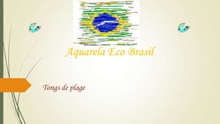 Aquarela Eco Brasil
Tongs de plage
 
