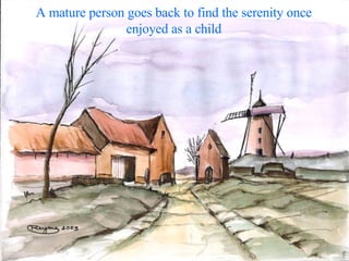 A mature person goes back to find the serenity once enjoyed as a child 