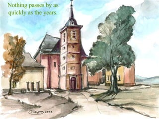 Nothing passes by as quickly as the years. 