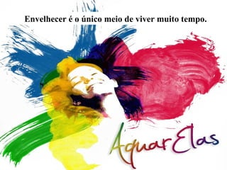 Envelhecer é o único meio de viver muito tempo.
 