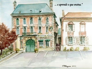 ... e aprende o que ensina.”