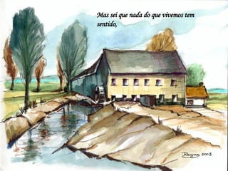 Mas sei que nada do que vivemos tem sentido,