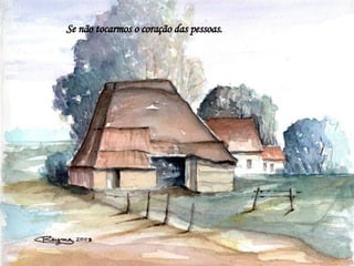 Se não tocarmos o coração das pessoas.