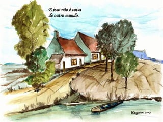 E isso não é coisa  de outro mundo.  