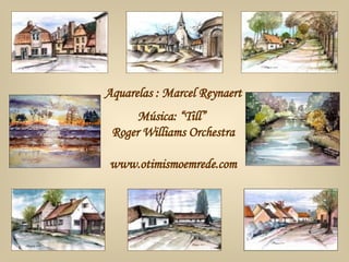 Aquarelas : Marcel Reynaert Música:  “Till”  Roger Williams Orchestra www.otimismoemrede.com 