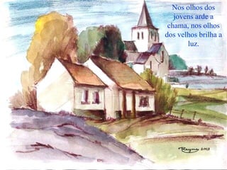 Nos olhos dos jovens arde a chama, nos olhos dos velhos brilha a luz. 