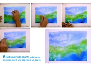 9- Dibuixar assecant: pots fer-ho
amb un pinzell, una esponja o un paper.
 