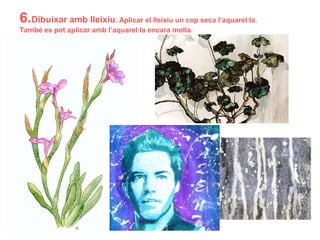 6.Dibuixar amb lleixiu. Aplicar el lleixiu un cop seca l’aquarel·la.
També es pot aplicar amb l’aquarel·la encara molla.
 