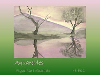 Aquarel·les
Figuratiu i abstracte 4t ESO
 