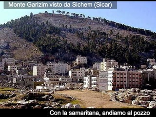 Monte Garizim visto da Sichem (Sicar)Con la samaritana, andiamo al pozzo