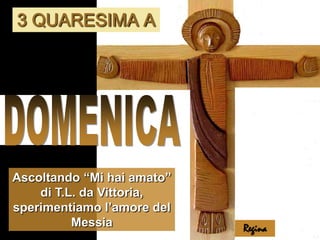 3 QUARESIMA A DOMENICA Ascoltando “Mi hai amato” di T.L. da Vittoria, sperimentiamo l’amore del Messia  Regina 