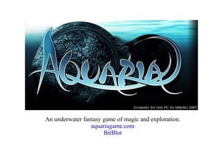 An underwater fantasy game of magic and exploration. aquariagame.com BitBlot 