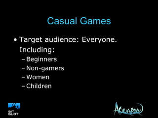 Casual Games Target audience: Everyone. Including: Beginners Non-gamers Women Children 