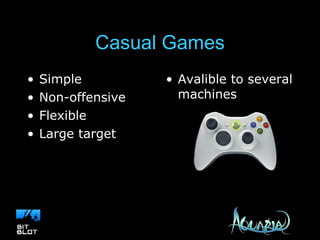 Casual Games Simple Non-offensive Flexible Large target  group Avalible to several machines 