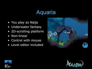 Aquaria You play as Naija Underwater fantasy 2D-scrolling platform Non-linear Control with mouse Level editor included 