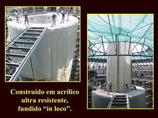 Construido em acrílico ultra resistente,  fundido “in loco”. 