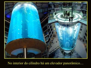 No interior do cilindro há um elevador panorâmico…
