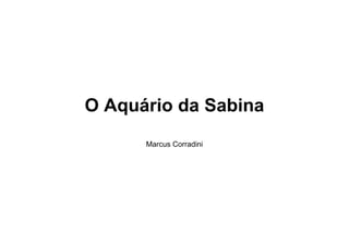 O Aquário da Sabina
      Marcus Corradini
 