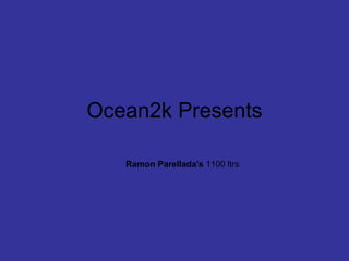 Ocean2k Presents Ramon Parellada's  1100 ltrs 