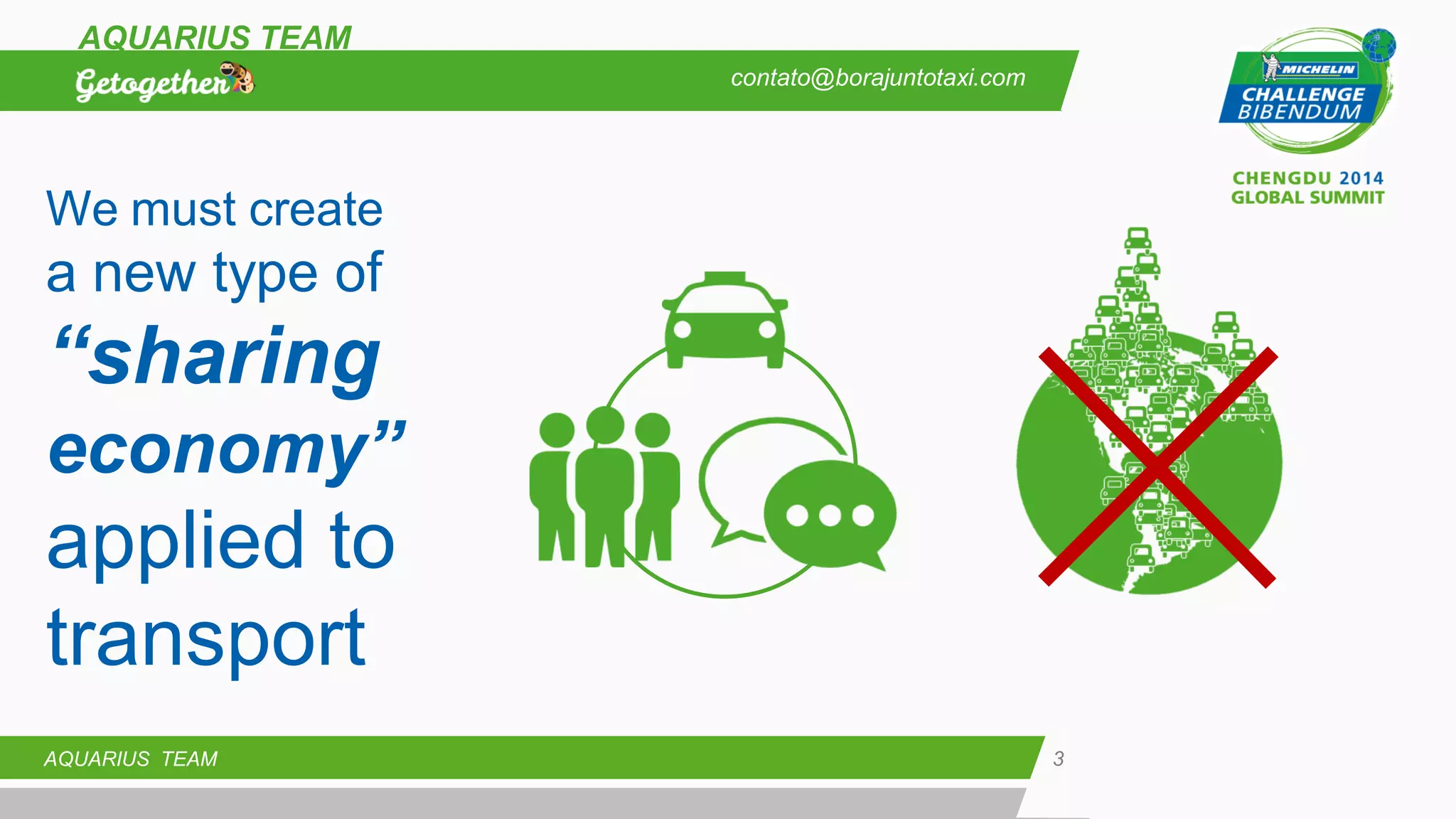 3 
AQUARIUS TEAM 
AQUARIUS TEAM 
We must create a new type of “sharing economy” applied to transport 
contato@borajuntotaxi.com  