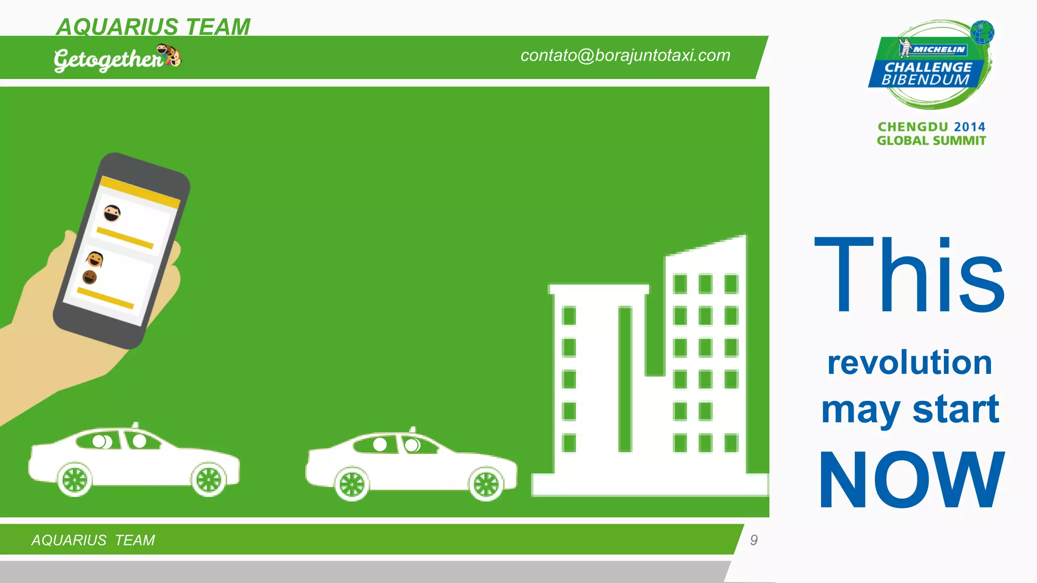 9 
AQUARIUS TEAM 
AQUARIUS TEAM 
contato@borajuntotaxi.com 
This revolution may start 
NOW 