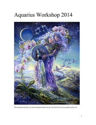 1
Aquarius Workshop 2014
This beautiful artwork is by artist Josephine Wall from the UK find her @www.josephinewall.co.uk
 