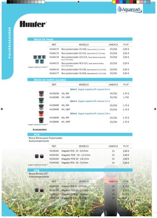pulverizadorespulverizadores
8
Série 2 - ângulo trajetória 0º, alcance 0,6 m
HU58290 2Q, 90º 25/250 1,75 €
HU58280 2H, 180º 25/250 1,75€
Série 4 - ângulo trajetória 0º, alcance 1,2 m
HU58490 4Q, 90º 25/250 1.75 €
HU58490 4H, 180º 25/250 1.75 €
Série 6 - ângulo trajetória 0º, alcance 1,8 m
HU58690 6Q, 90º 25/250 1.75 €
HU58680 6H, 180º 25/250 1.75 €
HU58181 Alagador PCN - 25 - 0,9 l/min 25 3,00 €
HU44181 Alagador PCN - 50 - 1,9 l/min 25 3,00 €
HU58182 Alagador PCN 10 - 3,8 l/min 25 3,00 €
HU44182 Alagador PCN - 20 - 7,6 l/min 25 3,00 €
HU44185 Alagador PCB 25 - 0,9 l/min 25 6,25 €
HU44186 Alagador PCB 50 - 1,9 l/min 25 6,25 €
HU58187 Alagador PCB 10 - 3,8 l/min 25 6,25 €
HU58188 Alagador PCB 20 - 7,6 l/min 25 6,25 €
HU44172 Bico pulverizador CS-530, faixa central (1,5 x 9 mts) 25/250 2,05 €
HU44173 Bico pulverizador ES-515, faixa final (1,5 x 9 mts) 25/250 2,05 €
HU44174 Bico pulverizador LCS-515, faixa lateral esquerda
(1,5 x 4,5 mts)
25/250 2,05 €
HU44175 Bico pulverizador RCS-515, faixa lateral direita
(1,5 x 4,5 mts)
25/250 2,05 €
HU44176 Bico pulverizador SS-530, faixa lateral (1,5 x 9 mts) 25/250 2,05 €
HU44177 Bico pulverizador SS-918, faixalateral(2,7x5,5mts) 25/250 2,05 €
REF. MODELO UNID/CX P.V.P
REF. MODELO UNID/CX P.V.P
REF. MODELO UNID/CX P.V.P
REF. MODELO UNID/CX P.V.P
Bicos de curto alcance
Alagadores
PCB
PCN
Bicos de Faixa
· Rosca fêmea para Pulverizador
· Autocompensante
· Rosca fêmea 1/2”
· Autocompensante
Imagem cedida por Hunter ®
Imagem cedida por Hunter ®
Imagem cedida por Hunter ®
Imagem cedida por Hunter ®
 