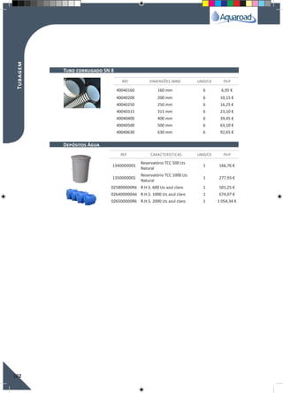 102
40040160 160 mm 6 6,95 €
40040200 200 mm 6 10,15 €
40040250 250 mm 6 16,25 €
40040315 315 mm 6 23,10 €
40040400 400 mm 6 39,45 €
40040500 500 mm 6 63,10 €
40040630 630 mm 6 92,65 €
1340000001
Reservatório TCC 500 Lts
Natural
1 166,76 €
1350000001
Reservatório TCC 1000 Lts
Natural
1 277,93 €
025800000R6 R.H.S. 600 Lts azul claro 1 501,25 €
026400000A6 R.H.S. 1000 Lts azul claro 1 674,07 €
026500000R6 R.H.S. 2000 Lts azul claro 1 1 054,34 €
REF. DIMENSÕES (MM) UNID/CX P.V.P
REF. CARACTERÍSTICAS UNID/CX P.V.P
Tubo corrugado SN 8
Depósitos Água
Tubagem
 