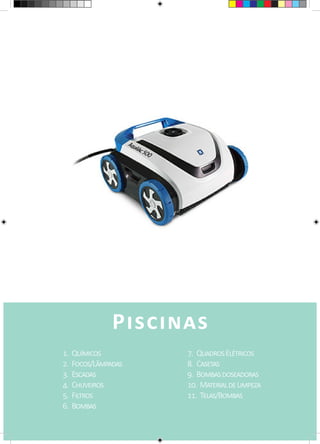 Piscinas
1.	 Químicos
2.	 Focos/Lâmpadas
3.	 Escadas
4.	 Chuveiros
5.	 Filtros
6.	 Bombas
7.	 QuadrosElétricos
8.	 Casetas
9.	 Bombasdoseadoras
10.	 MaterialdeLimpeza
11.	 Telas/Bombas
 