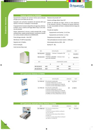 142
OsmoseInversa
Osmose Compacta PHOENIX
REF. DESCRIÇÃO UNID/CX P.V.P
RO-0218-01 PHOENIX - Osmose Compacta RO
PHOENIX
1 310,00 €
RO-0218-03 PHOENIX C/BOMBA - Osmose Com-
pacta RO PHOENIX
1 400,00 €
Equipamento compacto de osmose inversa para produção
de água pura com baixo teor de sais.
Equipado com cartuchos inovadores de baioneta QC3 que
facilita e minimiza a instalação e manutenção.
O equipamento incorpora dispositivo de segurança altamen-
te fiável, como o sistema anti-fugas Water Stop e uma redu-
tora de pressão.
Etapas: Sedimentos 5 mícrons, carvão activado GAC, carvão
activado block, (opção bomba booster), membrana e postfil-
ter carvão activado antibacterias NANOSILVER.
Fluxo de água elevado - tubo 3/8”.
Membrana 75 GDP encapsulada.
Depósito de 2,2 Galões.
Kit de instalação.
Incluí torneira New Look.
Redutora de pressão 1/4”.
Sistema antifugas Water Stop 1/4”.
Sistema de detecção de fugas, mesmo as mais pequenas.
O seu desenho, permite a mudança da esponja absorven-
te, sem necessidade de fechar o abastecimento de água de
entrada.
Pressão de trabalho:
	 Equipamento com bomba: ,5 a 4,2 bar.
	 Equipamento sem bomba: 1 a 3 bar.
Temperatura de entrada: 5 a 35ºC.
TDS (salinidade) de entrada maximo: 1.000 ppm.
Alimentação eléctrica 220V - 24V.
Bomba HF - 30L.
REF. DIMENSÕES (MM)
A B C
RO-0218-01 420 475 240
RO-0218-03 420 475 240
CA-7006-02 Kit Cartuchos Antibactérias
3 Cartuchos:
1 Cartucho compacto 069mm antibacté-
rias CA-1205-02
1 Cartucho carvão ativado Block 069mm
CA-0605-03
1 Cartucho carvão ativado Block antibacté-
rias 069mm CA-0603-03
12 27,75 €
REF. DESCRIÇÃO UNID/CX P.V.P
KIT Cartuchos Aantibactérias Osmose 5 Etapas
CA-7003-02 Kit cartuchos substituição
1 Cartucho Sedimentos CA-1203-02
1 Cartucho carvão ativado GACCA-0604-08
1 Cartucho carvão ativado BlockCA-0608-03
10 11,75 €
CA-7003-03 Kit cartuchos substituição
1 Cartucho Sedimentos CA-1203-02
1 Cartucho carvão ativado GAC CA-0604-08
1 Cartucho carvão ativado Block CA-0608-03
1 Postfilter em linha antibactérias OI-205-20
10 17,00 €
REF. DESCRIÇÃO UNID/CX P.V.P
KIT Cartuchos Osmose 5 ETAPAS
 