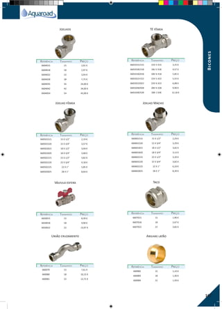 167
Joelhos
Joelho fêmea
Válvula esfera
União cruzamento
Tê fêmea
Joelho Macho
Taco
Anilhas latão
REFERÊNCIAREFERÊNCIA TAMANHOTAMANHO PREÇOPREÇO
REFERÊNCIAREFERÊNCIA TAMANHOTAMANHO PREÇOPREÇO
REFERÊNCIAREFERÊNCIA TAMANHOTAMANHO PREÇOPREÇO
REFERÊNCIAREFERÊNCIA TAMANHOTAMANHO PREÇOPREÇO
REFERÊNCIAREFERÊNCIA TAMANHOTAMANHO PREÇOPREÇO
REFERÊNCIAREFERÊNCIA TAMANHOTAMANHO PREÇOPREÇO
REFERÊNCIAREFERÊNCIA TAMANHOTAMANHO PREÇOPREÇO
REFERÊNCIAREFERÊNCIA TAMANHOTAMANHO PREÇOPREÇO
6604015 15 2,01 €
6604018 18 2,97 €
6604022 22 3,93 €
6604028 28 7,75 €
6604035 35 24,00 €
6604042 42 34,00 €
6604054 54 45,00 €
660501515 15 X 1/2" 2,19 €
660501520 15 X 3/4" 3,57 €
660501815 18 X 1/2" 3,04 €
660501820 18 X 3/4" 3,68 €
660502215 22 X 1/2" 3,82 €
660502220 22 X 3/4" 4,18 €
660502225 22 X 1" 5,85 €
660502825 28 X 1" 8,64 €
6650015 15 8,39 €
6650018 18 9,90 €
6650022 22 13,97 €
660079 15 7,61 €
660080 18 10,15 €
660081 22 12,71 €
66010151515 15X ½ X15 3,25 €
66010181518 18x ½ X18 4,57 €
66010182018 18X ¾ X18 5,85 €
66010221522 22X ½ X22 5,55 €
66010222022 22X ¾ X22 6,08 €
66010282028 28X ¾ X28 9,90 €
66010282528 28X 1 X28 12,18 €
660601515 15 X 1/2" 2,29 €
660601520 15 X 3/4" 3,29 €
660601815 18 X 1/2" 3,02 €
660601820 18 X 3/4" 3,13 €
660602215 22 X 1/2" 3,20 €
660602220 22 X 3/4" 3,82 €
660602225 22 X 1" 6,10 €
660602825 28 X 1" 8,39 €
6607015 15 1,90 €
6607018 18 2,67 €
6607022 22 3,82 €
660082 15 1,10 €
660083 18 1,30 €
660084 22 1,50 €
Bicones
 