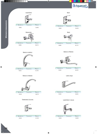 196
Lavatório
Banheira
Banca a banca
Banca a parede
Torneiras Coluna
Base
Banca a Parede
Lava-loiça
Lavatório 1 agua
Bidé
REFERÊNCIAREFERÊNCIA TAMANHOTAMANHO PREÇOPREÇO
REFERÊNCIAREFERÊNCIA TAMANHOTAMANHO PREÇOPREÇO
REFERÊNCIAREFERÊNCIA TAMANHOTAMANHO PREÇOPREÇO
REFERÊNCIAREFERÊNCIA TAMANHOTAMANHO PREÇOPREÇO
REFERÊNCIAREFERÊNCIA TAMANHOTAMANHO PREÇOPREÇO
REFERÊNCIAREFERÊNCIA TAMANHOTAMANHO PREÇOPREÇO
REFERÊNCIAREFERÊNCIA TAMANHOTAMANHO PREÇOPREÇO
REFERÊNCIAREFERÊNCIA TAMANHOTAMANHO PREÇOPREÇO
REFERÊNCIAREFERÊNCIA TAMANHOTAMANHO PREÇOPREÇO
REFERÊNCIAREFERÊNCIA TAMANHOTAMANHO PREÇOPREÇO
45001 22,86 €
45003 38,57 €
45101 27,14 €
45103 38,57 €
45105 27,14 €
45004 35,71 €
45102 34,29 €
45104 22,86 €
45203 12,86 €
45002 24,29 €
Monocomandos
 