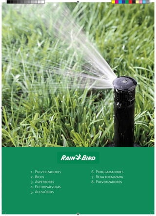 1.	Pulverizadores
2.	Bicos
3.	Aspersores
4.	Eletroválvulas
5.	Acessórios
6.	Programadores
7.	Rega localizada
8.	Pulverizadores
 