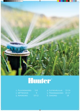 1.	Pulverizadores 	 5-8
2.	MP Rotator 9
3.	Aspersores 10-12
4.	Eletroválvulas 13-14
5.	Programadores 15-17
6.	Sensores 18
Imagem cedida por Hunter ®
 